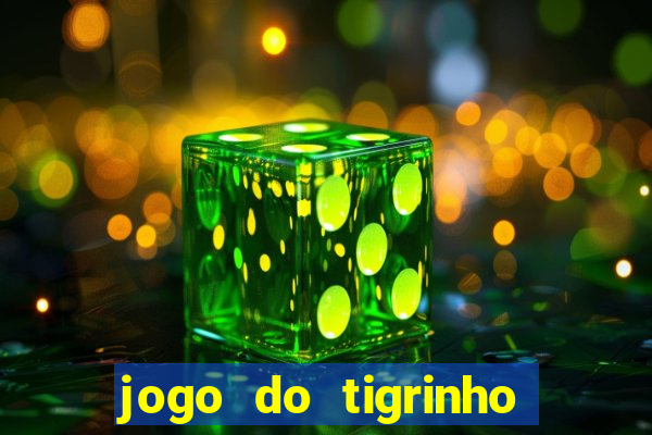 jogo do tigrinho que ganha dinheiro no cadastro